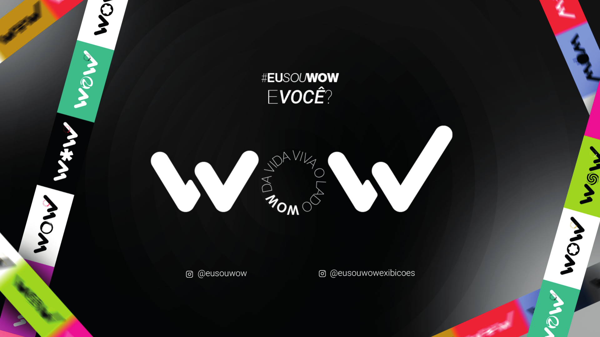 Encerramento: #EUSOUWOW, E VOCÊ?, marca WOW com a frase circular VIVA O LADO WOW DA VIDA e os perfis @eusouwow e @eusouwowexibicoes